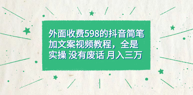 外面收费598抖音简笔加文案教程，全是实操 没有废话 月入三万（教程 资料）-玖儿的学习笔记