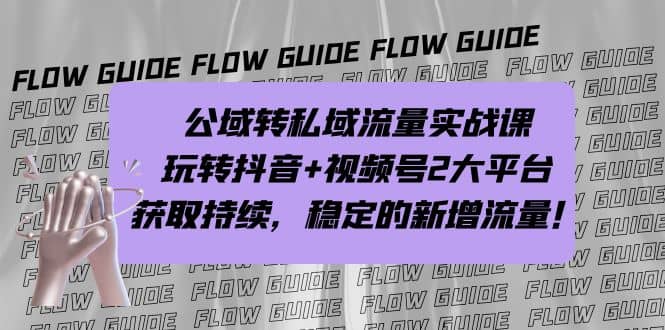 公域转私域流量实战课，玩转抖音 视频号2大平台，获取持续，稳定的新增流量-玖儿的学习笔记