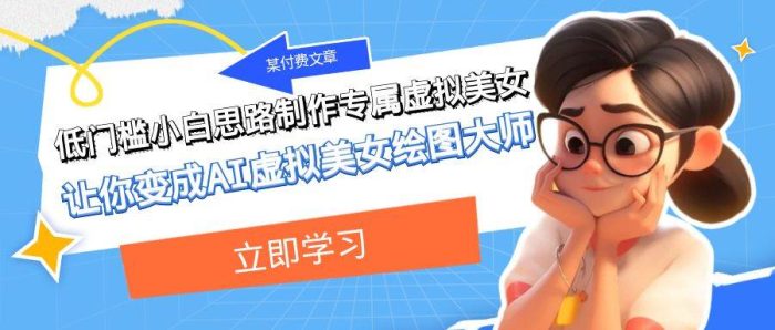 某付费文章：低门槛小白思路制作专属虚拟美女 让你变成AI虚拟美女绘图大师-玖儿的学习笔记