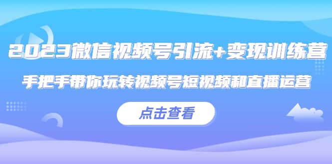 2023微信视频号引流 变现训练营：手把手带你玩转视频号短视频和直播运营-玖儿的学习笔记