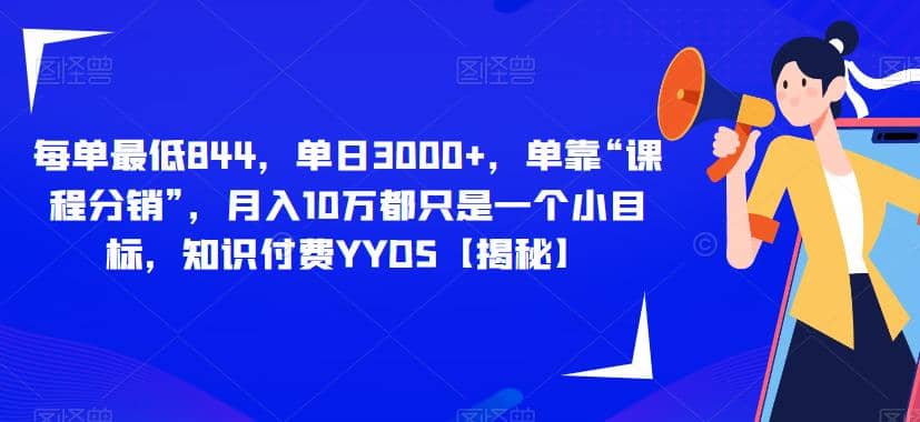 每单最低844，单日3000 ，单靠“课程分销”，月入10万都只是一个小目标，知识付费YYDS【揭秘】-玖儿的学习笔记
