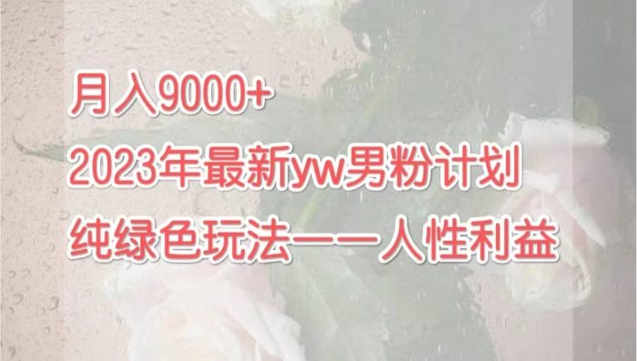 月入9000 2023年9月最新yw男粉计划绿色玩法——人性之利益-玖儿的学习笔记