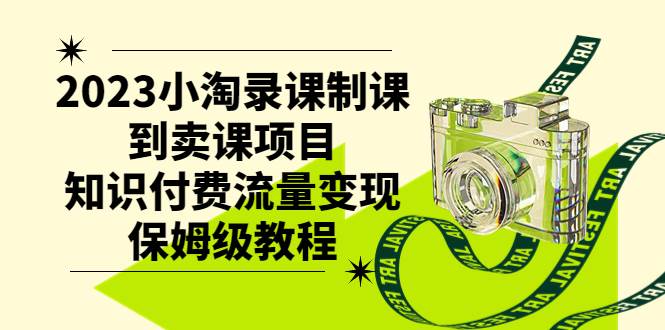 2023小淘录课制课到卖课项目，知识付费流量变现保姆级教程-玖儿的学习笔记