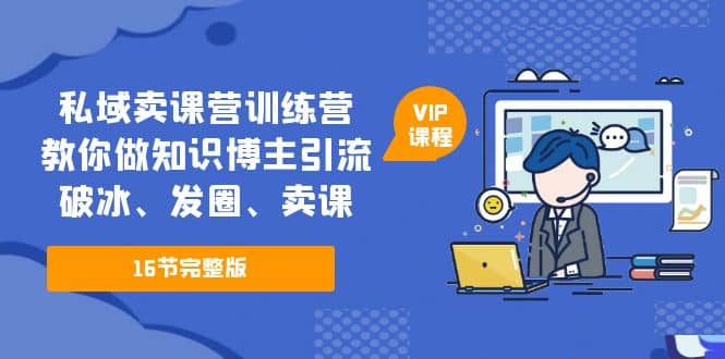 私域卖课营训练营：教你做知识博主引流、破冰、发圈、卖课（16节课完整版）-玖儿的学习笔记