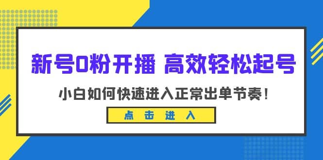 新号0粉开播-高效轻松起号：小白如何快速进入正常出单节奏（10节课）-玖儿的学习笔记
