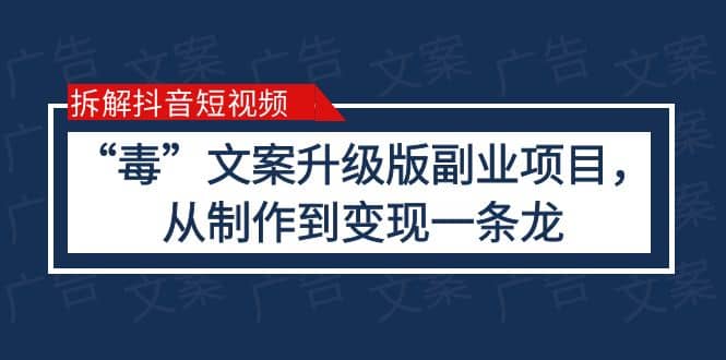 拆解抖音短视频：“毒”文案升级版副业项目，从制作到变现（教程 素材）-玖儿的学习笔记