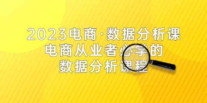 2023电商·数据分析课，电商·从业者必学的数据分析课程（42节课）-玖儿的学习笔记