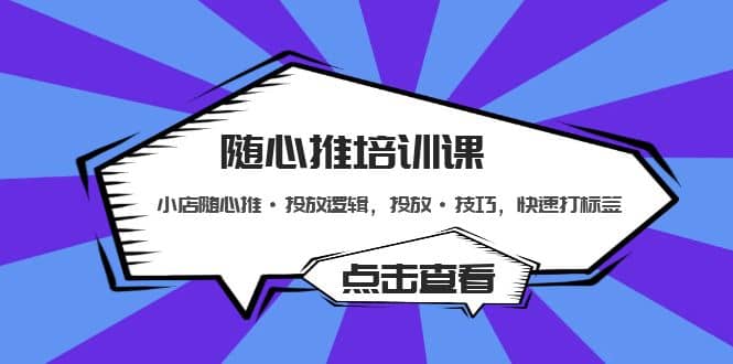 随心推培训课：小店随心推·投放逻辑，投放·技巧，快速打标签-玖儿的学习笔记