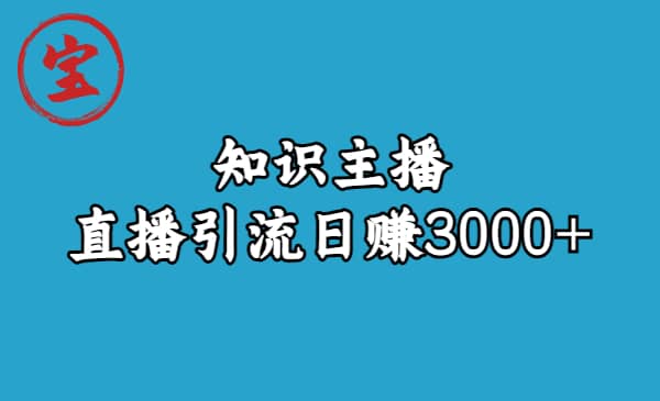 知识主播直播引流日赚3000 （9节视频课）-玖儿的学习笔记
