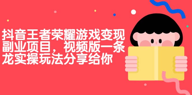 抖音王者荣耀游戏变现副业项目，视频版一条龙实操玩法分享给你-玖儿的学习笔记