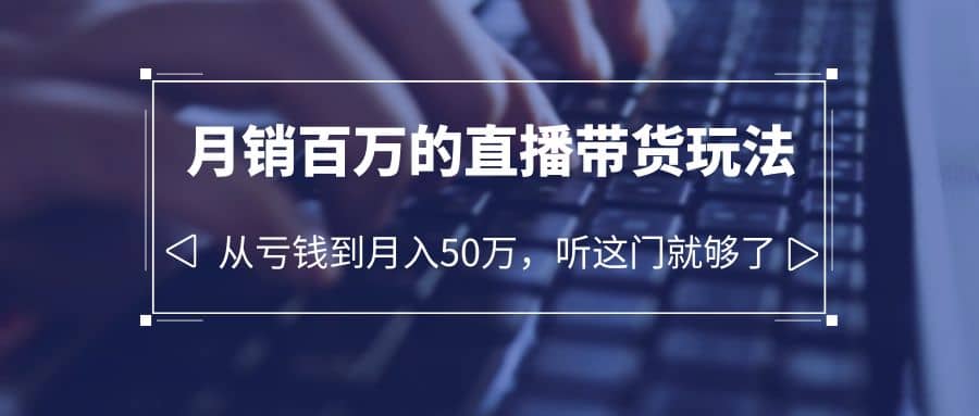 老板必学：月销-百万的直播带货玩法，从亏钱到月入50万，听这门就够了-玖儿的学习笔记