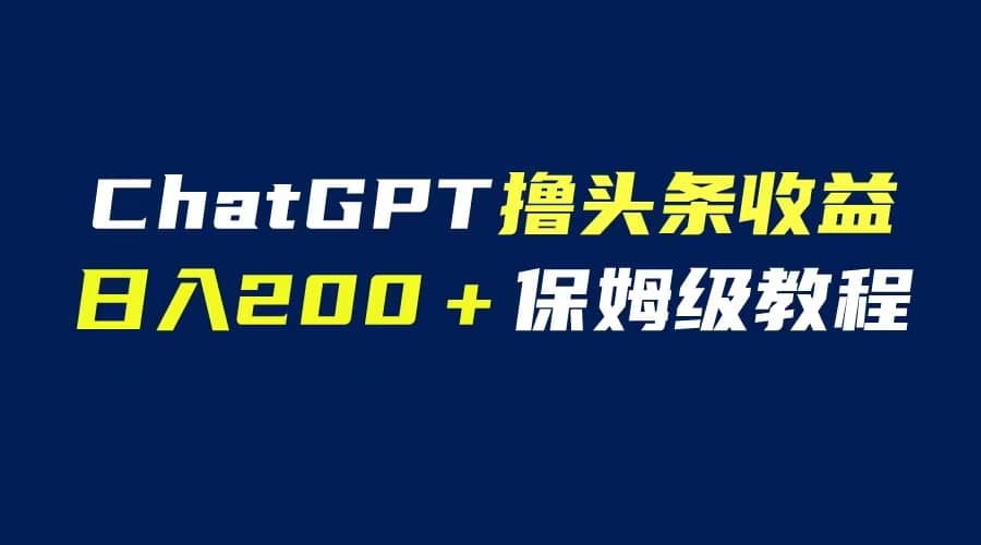 GPT解放双手撸头条收益，日入200保姆级教程，自媒体小白无脑操作-玖儿的学习笔记