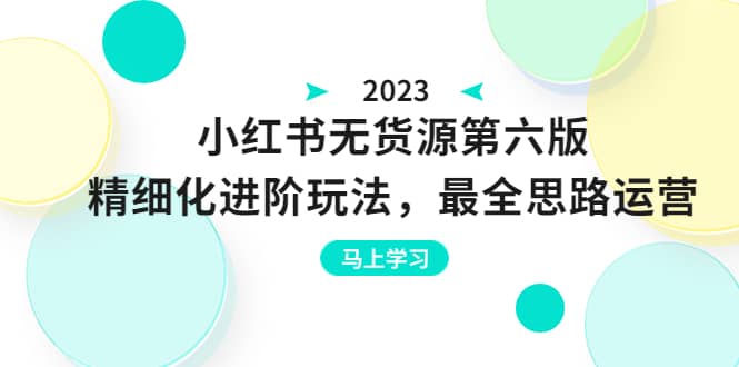 绅白不白·小红书无货源第六版，精细化进阶玩法，最全思路运营，可长久操作-玖儿的学习笔记