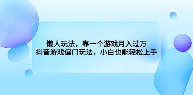 懒人玩法，靠一个游戏月入过万，抖音游戏偏门玩法，小白也能轻松上手-玖儿的学习笔记