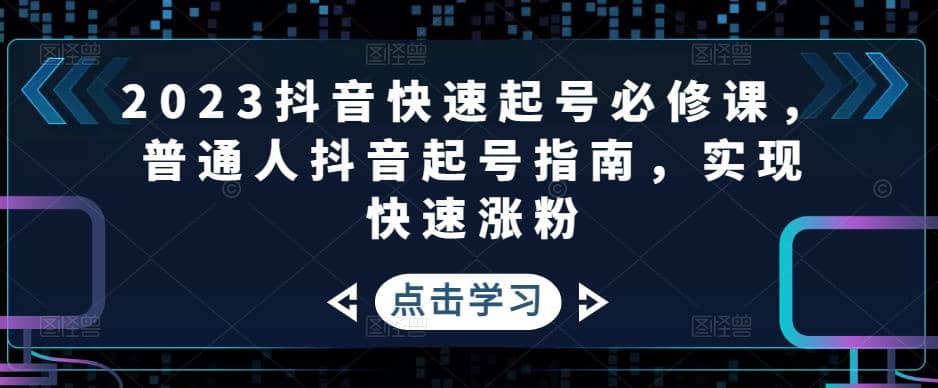 2023抖音快速起号必修课，普通人抖音起号指南，实现快速涨粉-玖儿的学习笔记