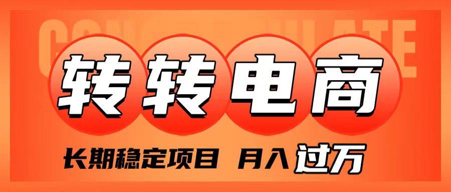 转转电商项目解析：门槛低、流量大、长期稳定，轻松月入过万！-玖儿的学习笔记