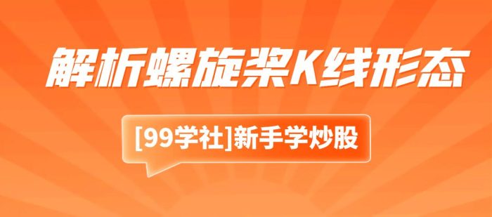解析螺旋桨K线形态:盈利机会与风险预警-玖儿的学习笔记