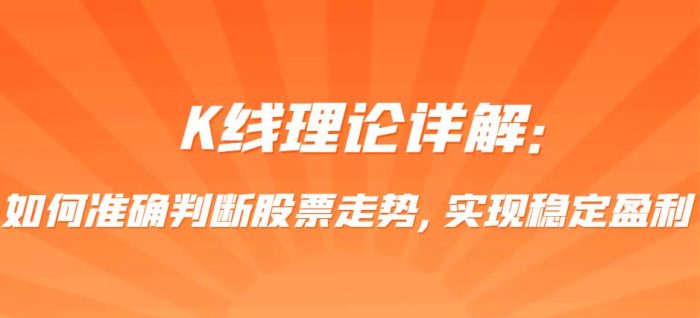 K线理论详解:如何准确判断股票走势,实现稳定盈利-玖儿的学习笔记