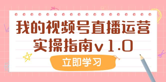 实战经验大揭秘！视频号直播运营实操指南v1.0，助你轻松入局（10000字）-玖儿的学习笔记
