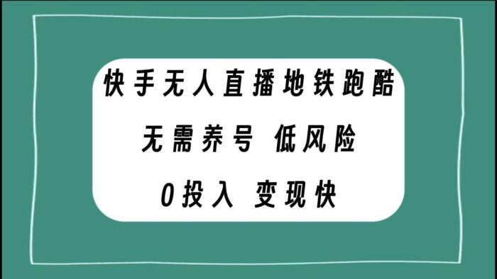 快手无人直播地铁跑酷,无需养号,低投入零风险变现快-玖儿的学习笔记