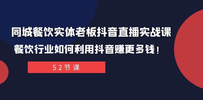 同城餐饮实体老板抖音直播实战课：百万盈利模型，快速提升表现力，爆店技巧全解析，餐饮行业如何利用抖音赚更多钱！-玖儿的学习笔记