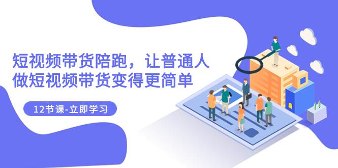 2023短视频带货新手必备，12节课教你轻松掌握短视频带货技巧-玖儿的学习笔记