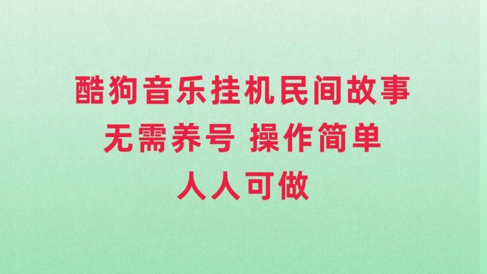 酷狗音乐挂机民间故事，无需养号，操作简单人人都可做-玖儿的学习笔记