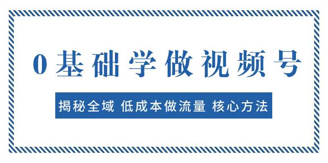 0基础学做视频号：全域流量低成本运营秘诀，快速打造爆款，轻松实现变现-玖儿的学习笔记