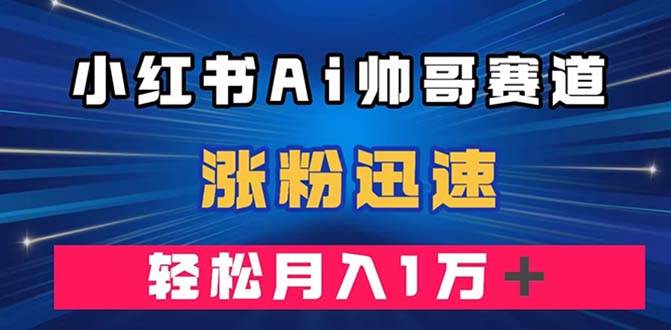探索小红书AI帅哥赛道，轻松涨粉万元收入（含AI绘图软件教程）-玖儿的学习笔记