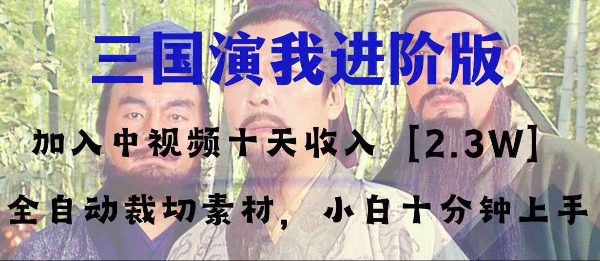 爆火项目！中视频十天收入2w+，三国演我高阶版让小白十分钟上手-玖儿的学习笔记