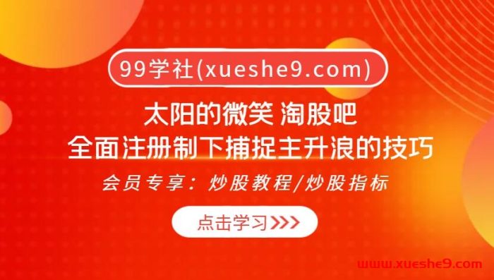 【精准捕捉】太阳的微笑 淘股吧-全面注册制下的主升浪狙击术-玖儿的学习笔记