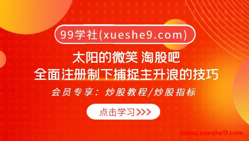 【精准捕捉】太阳的微笑 淘股吧-全面注册制下的主升浪狙击术-玖儿的学习笔记