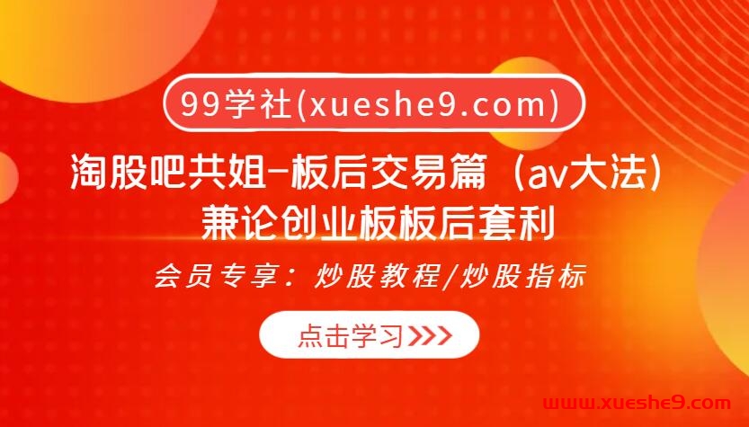 淘股吧共姐-揭秘板后交易（AV大法）+创业板板后套利攻略20230721-玖儿的学习笔记