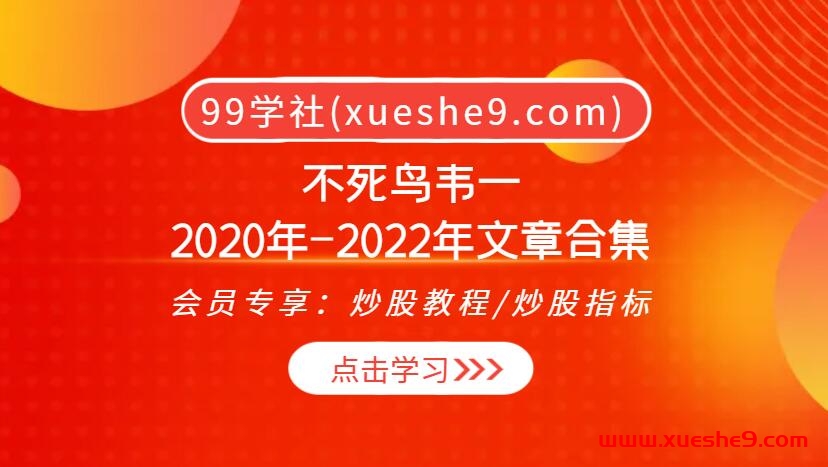 雪球不死鸟韦一淘股吧2020年-2022年不死鸟韦一文章合集:2020-2022精华战法全揭秘，独创竞价抓妖、排板战、影线战-玖儿的学习笔记