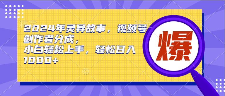 2024年火爆灵异故事盈利秘籍，视频号创作者分成轻松日入1000+-玖儿的学习笔记