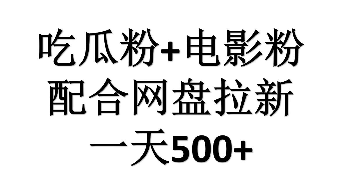 傻瓜式操作！吃瓜粉+电影粉+网盘拉新，2天轻松赚取2700！-玖儿的学习笔记