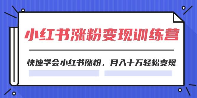 2024小红书涨粉变现训练营，快速学会小红书涨粉，月入十万轻松变现(40节)-玖儿的学习笔记