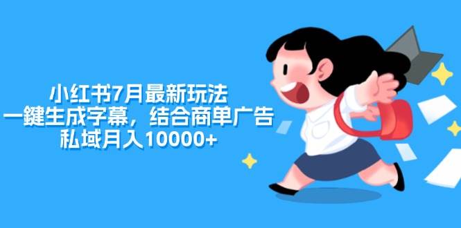 小红书7月最新玩法，一鍵生成字幕，结合商单广告，私域月入10000+-玖儿的学习笔记