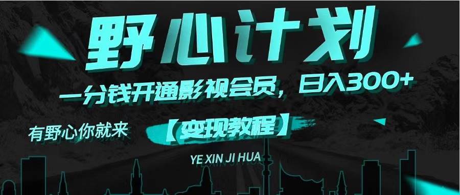 《野心计划》一分钱卖影视会员，日入300+-玖儿的学习笔记