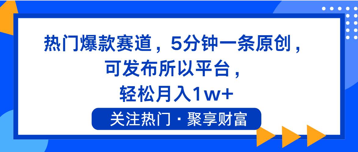 热门爆款赛道，5分钟一条原创，可发布所以平台， 轻松月入1w+-玖儿的学习笔记