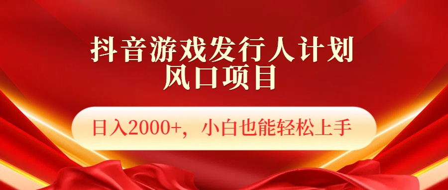 抖音游戏发行人风口项目，日入2000+，小白也可以轻松上手-玖儿的学习笔记