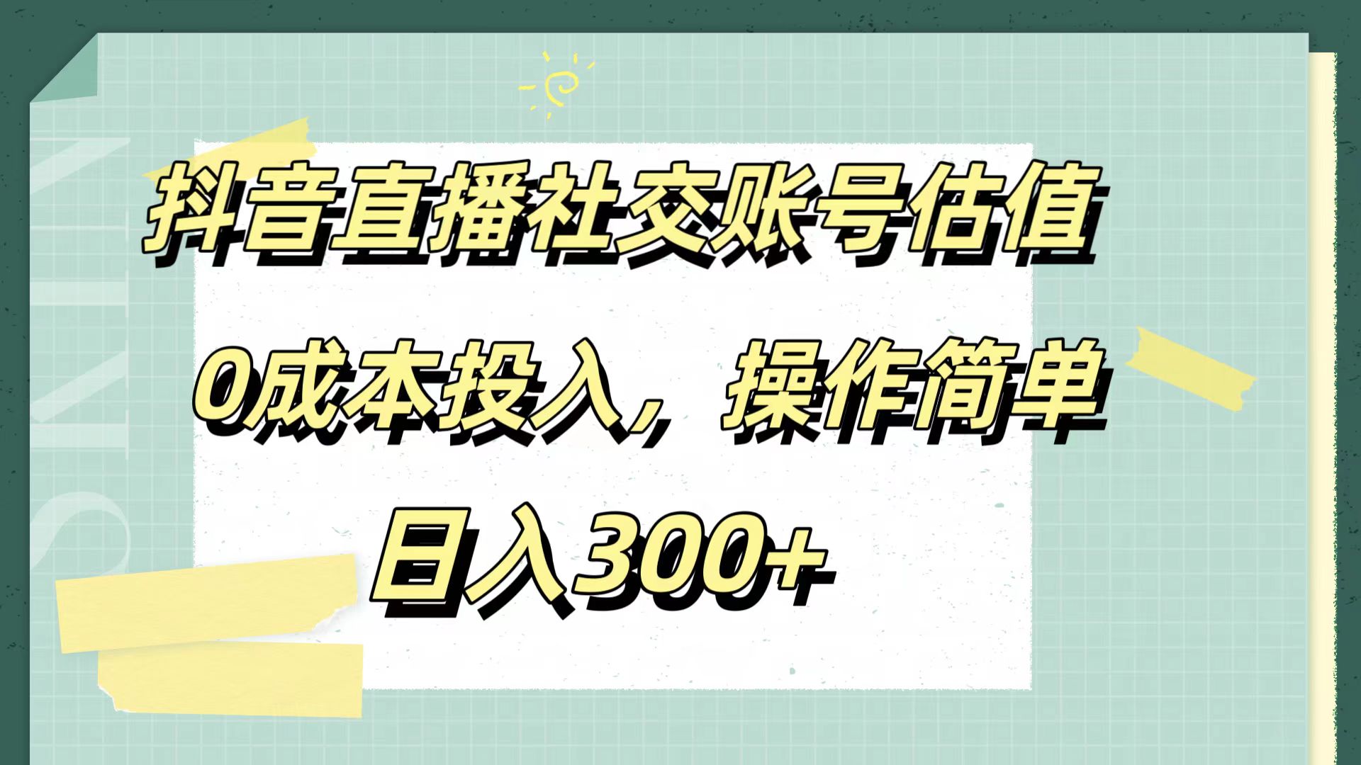 抖音直播社交账号估值，0成本投入，操作简单，日入300+-玖儿的学习笔记