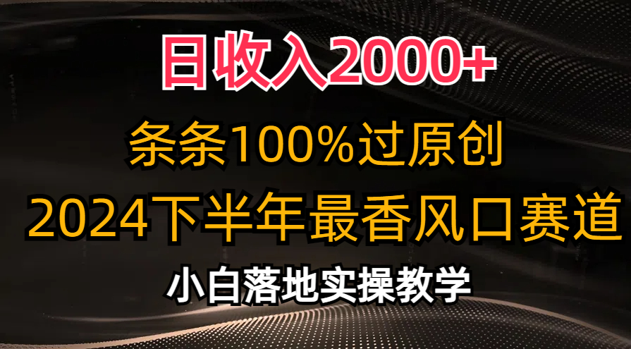 2024下半年最香风口赛道，小白轻松上手，日收入2000+，条条100%过原创-玖儿的学习笔记