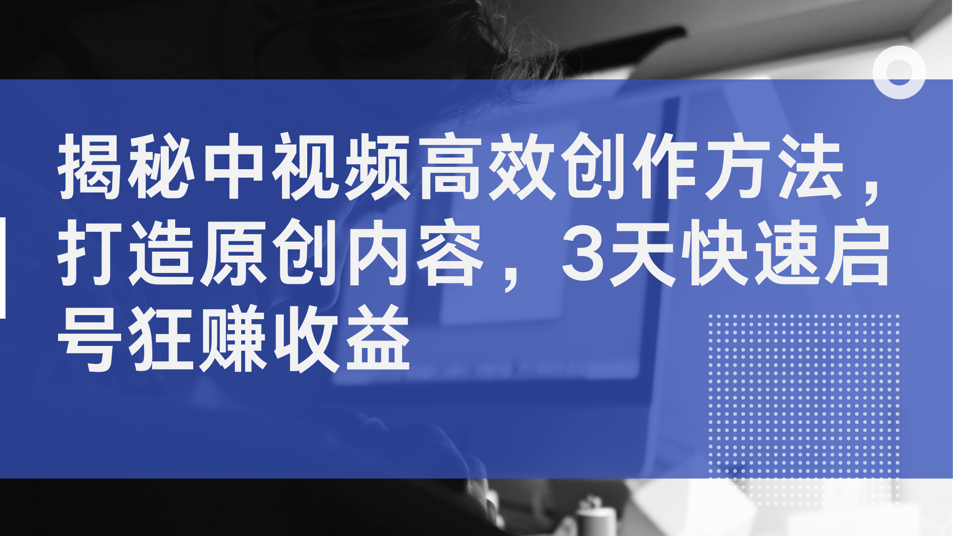 揭秘中视频高效创作方法，打造原创内容，2天快速启号狂赚收益-玖儿的学习笔记