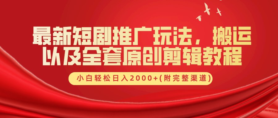 最新短剧推广玩法，搬运及全套原创剪辑教程(附完整渠道)，小白轻松日入2000+-玖儿的学习笔记