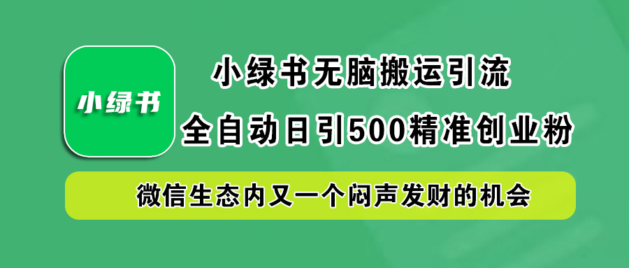 小绿书小白无脑搬运引流，全自动日引500精准创业粉，微信生态内又一个闷声发财的机会-玖儿的学习笔记