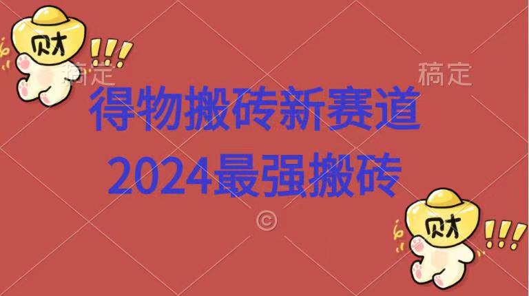 得物搬砖新赛道.2024最强搬砖-玖儿的学习笔记