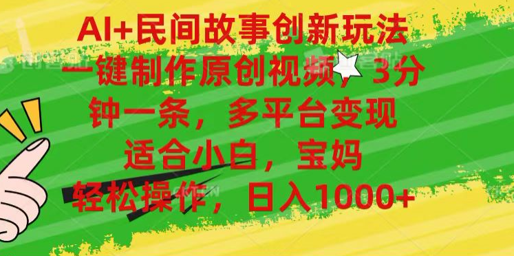AI+民间故事,一键制作原创视频，多平台变现，3分钟一条，适合小白，宝妈，轻松操作，日入1000+-玖儿的学习笔记