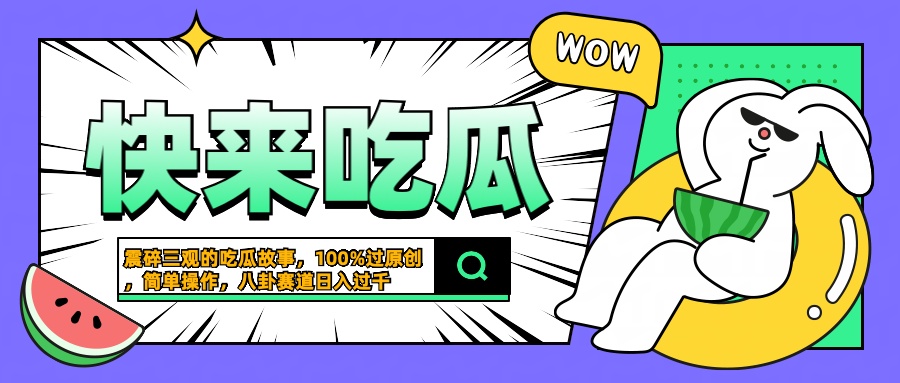 震碎三观的吃瓜故事，一键生成100%过原创，猎奇八卦赛道，简单操作日入过千-玖儿的学习笔记