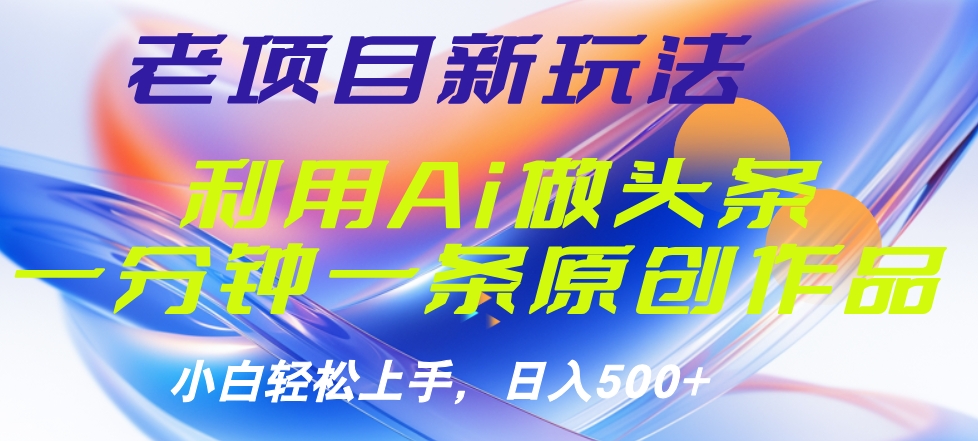 老项目新玩法，利用AI做头条掘金，1分钟一篇原创文章-玖儿的学习笔记